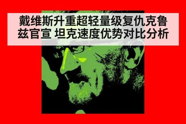 戴维斯升重超轻量级复仇克鲁兹官宣 坦克速度优势对比分析
