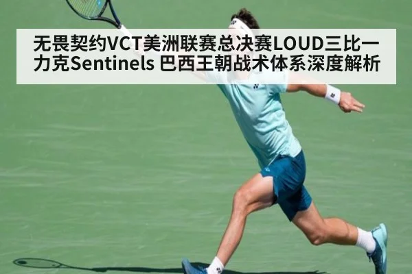 无畏契约VCT美洲联赛总决赛LOUD三比一力克Sentinels 巴西王朝战术体系深度解析