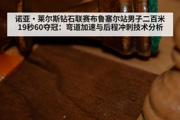 诺亚·莱尔斯钻石联赛布鲁塞尔站男子二百米19秒60夺冠：弯道加速与后程冲刺技术分析